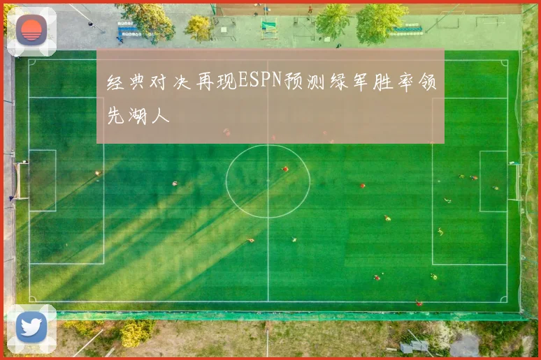 经典对决再现ESPN预测绿军胜率领先湖人